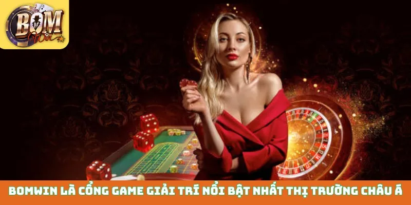 Bomwin là cổng game giải trí nổi bật nhất thị trường châu Á